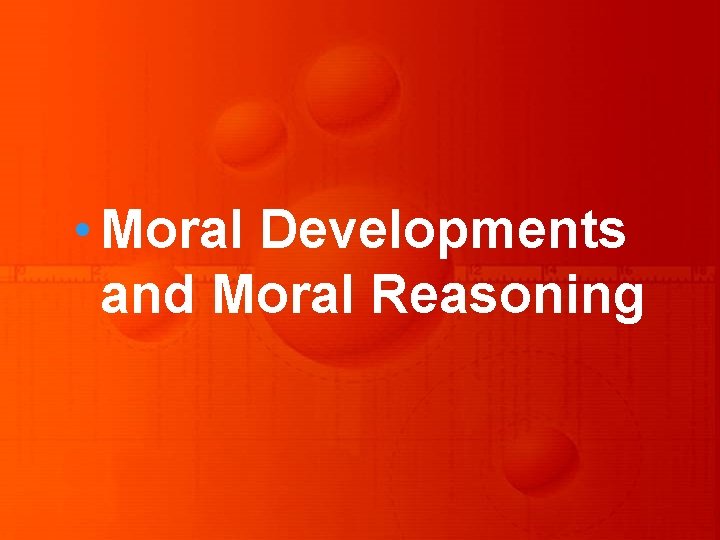  • Moral Developments and Moral Reasoning 