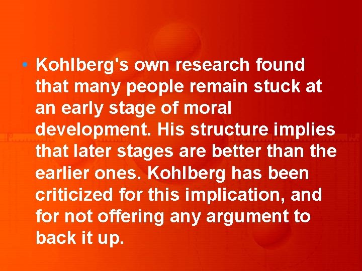  • Kohlberg's own research found that many people remain stuck at an early