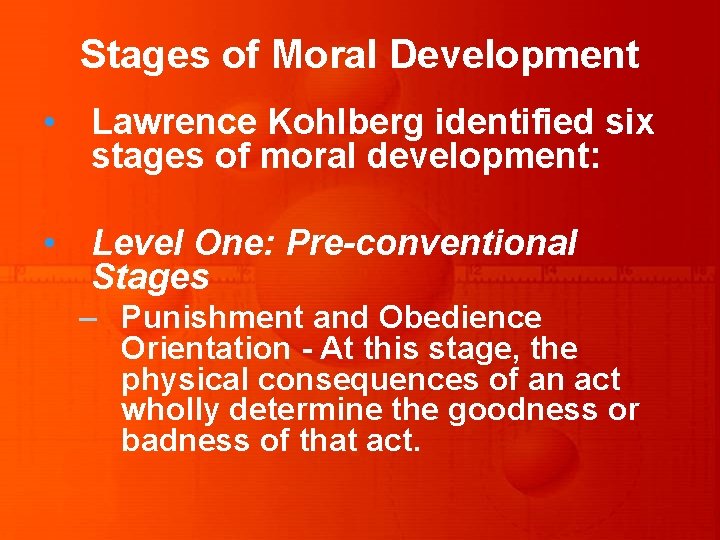 Stages of Moral Development • Lawrence Kohlberg identified six stages of moral development: •