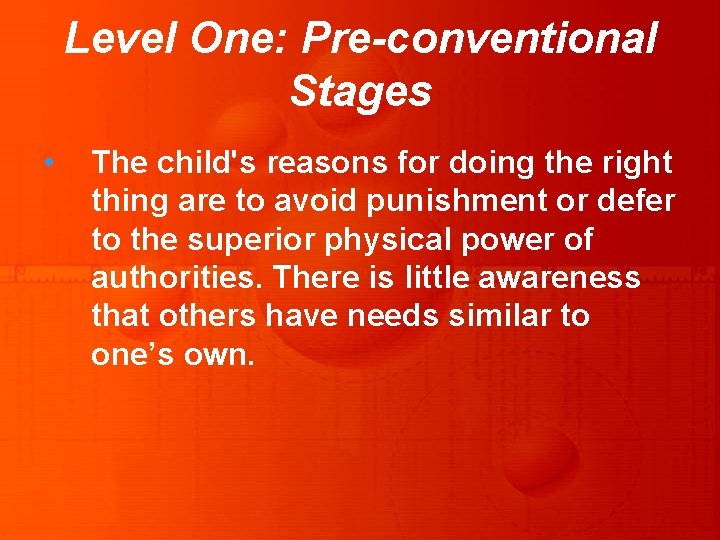 Level One: Pre-conventional Stages • The child's reasons for doing the right thing are