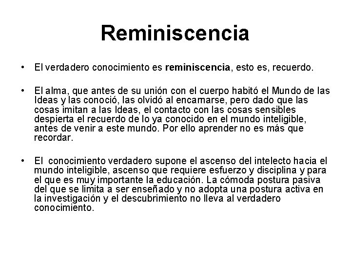 Reminiscencia • El verdadero conocimiento es reminiscencia, esto es, recuerdo. • El alma, que Reminiscencia • El verdadero conocimiento es reminiscencia, esto es, recuerdo. • El alma, que