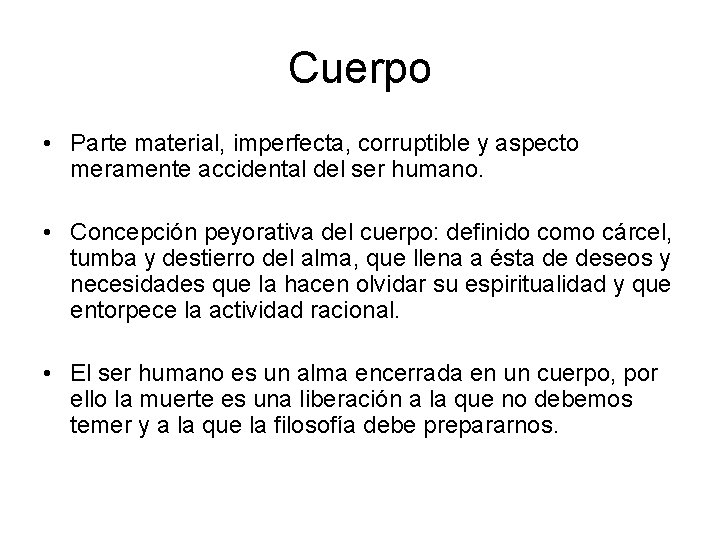 Cuerpo • Parte material, imperfecta, corruptible y aspecto meramente accidental del ser humano. • Cuerpo • Parte material, imperfecta, corruptible y aspecto meramente accidental del ser humano. •