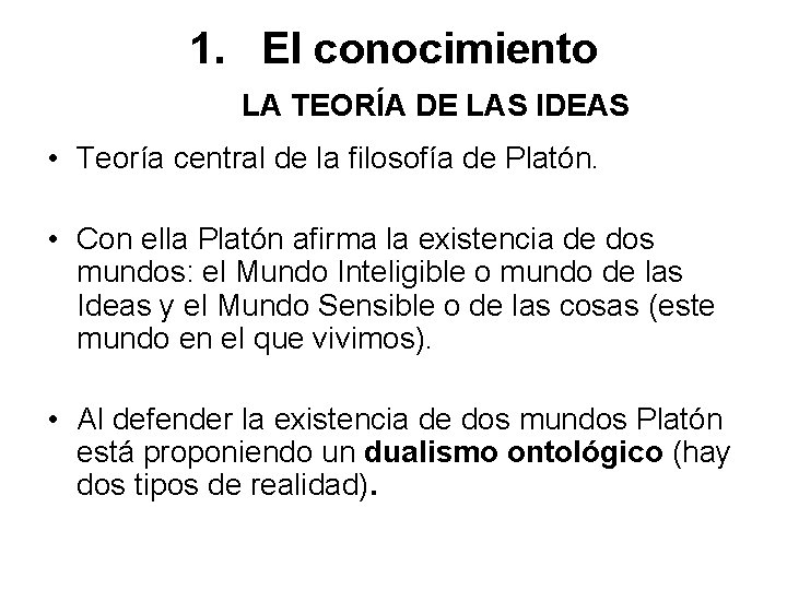 1. El conocimiento LA TEORÍA DE LAS IDEAS • Teoría central de la filosofía 1. El conocimiento LA TEORÍA DE LAS IDEAS • Teoría central de la filosofía