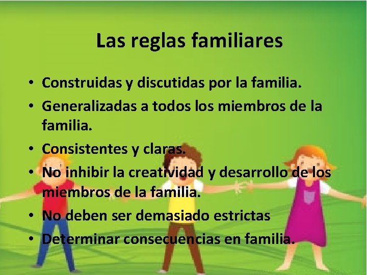 Las reglas familiares • Construidas y discutidas por la familia. • Generalizadas a todos