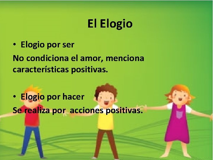 El Elogio • Elogio por ser No condiciona el amor, menciona características positivas. •