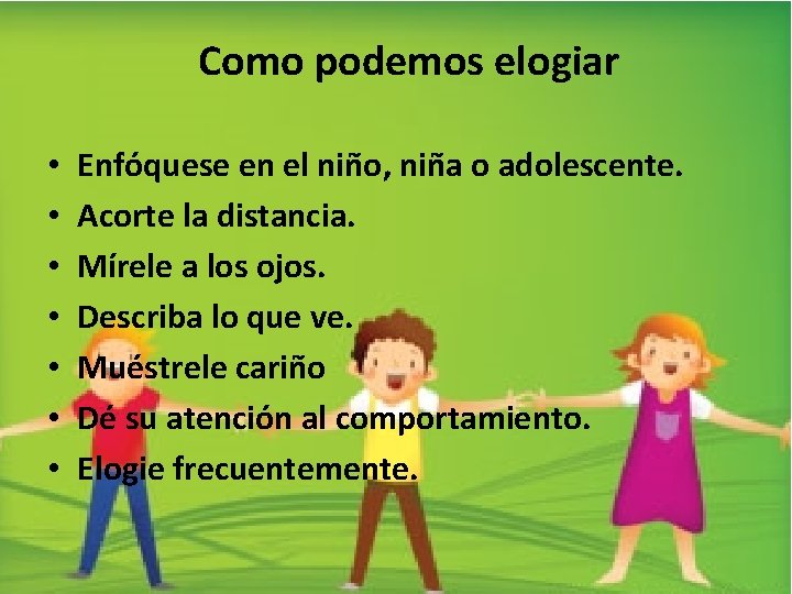 Como podemos elogiar • • Enfóquese en el niño, niña o adolescente. Acorte la