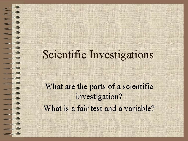 Scientific Investigations What are the parts of a scientific investigation? What is a fair