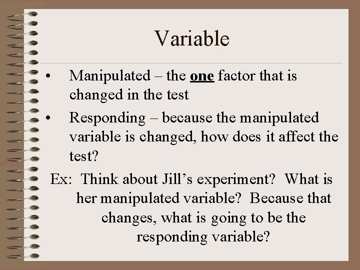 Variable • Manipulated – the one factor that is changed in the test •