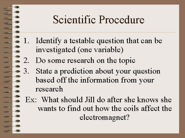 Scientific Procedure 1. Identify a testable question that can be investigated (one variable) 2.