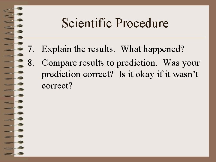 Scientific Procedure 7. Explain the results. What happened? 8. Compare results to prediction. Was