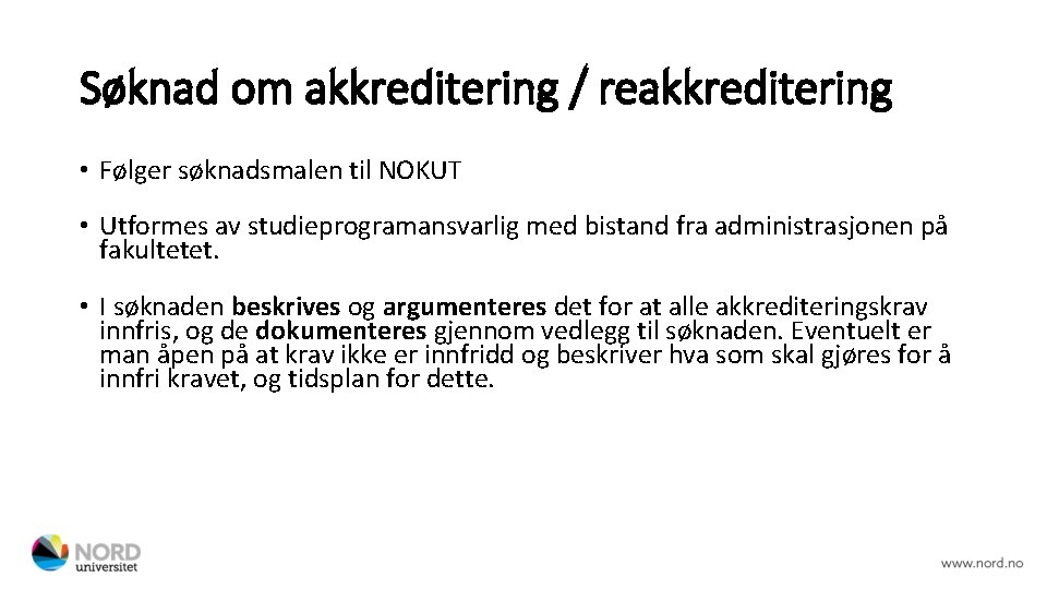 Søknad om akkreditering / reakkreditering • Følger søknadsmalen til NOKUT • Utformes av studieprogramansvarlig