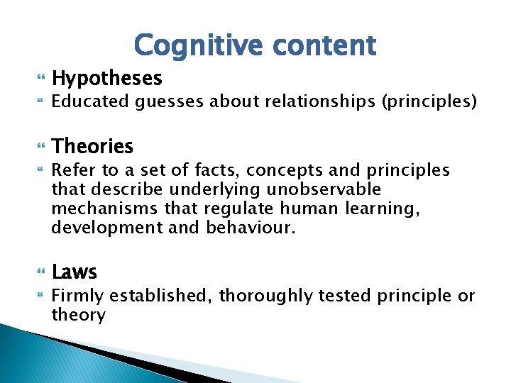 Cognitive content Hypotheses Educated guesses about relationships (principles) Theories Refer to a set of