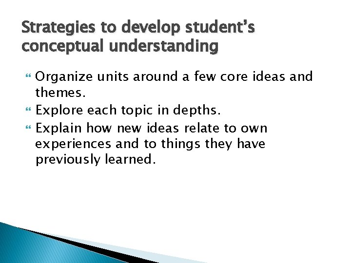 Strategies to develop student’s conceptual understanding Organize units around a few core ideas and