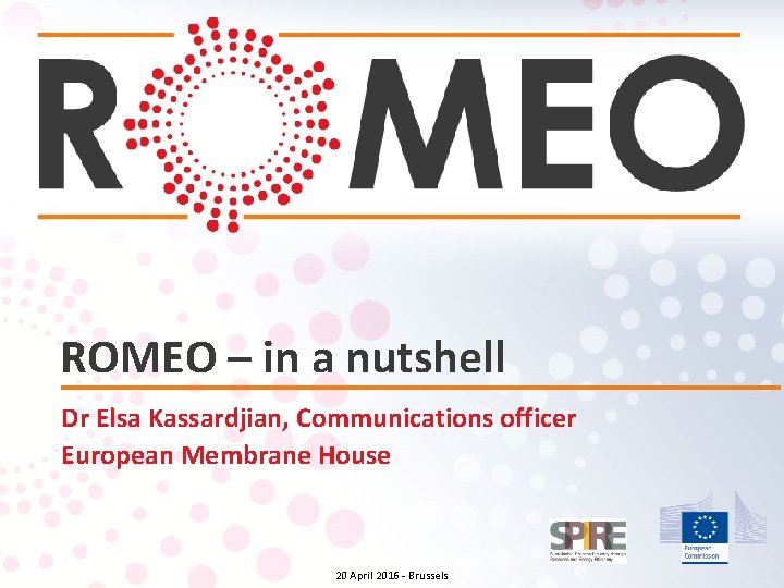 ROMEO – in a nutshell Dr Elsa Kassardjian, Communications officer European Membrane House 20