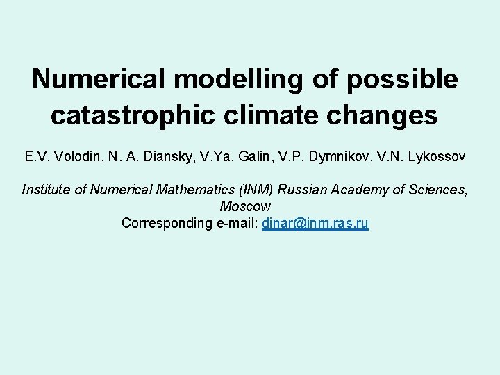 Numerical modelling of possible catastrophic climate changes E. V. Volodin, N. A. Diansky, V.