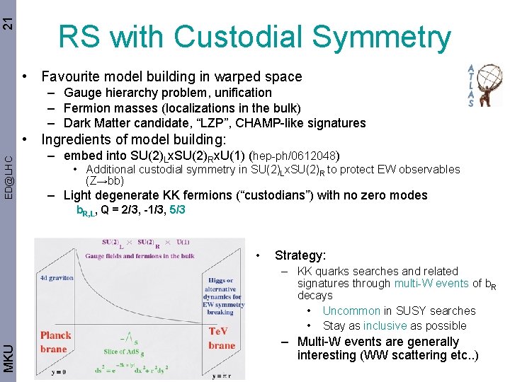 21 RS with Custodial Symmetry • Favourite model building in warped space – Gauge