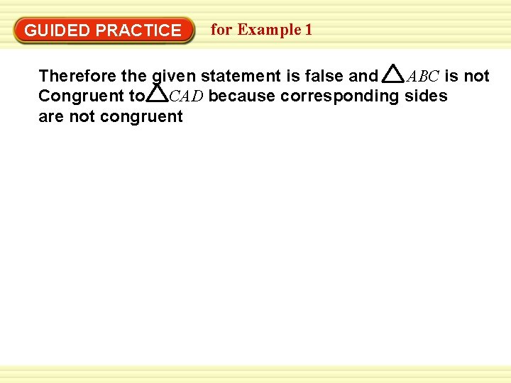 Warm-Up Exercises GUIDED PRACTICE for Example 1 Therefore the given statement is false and