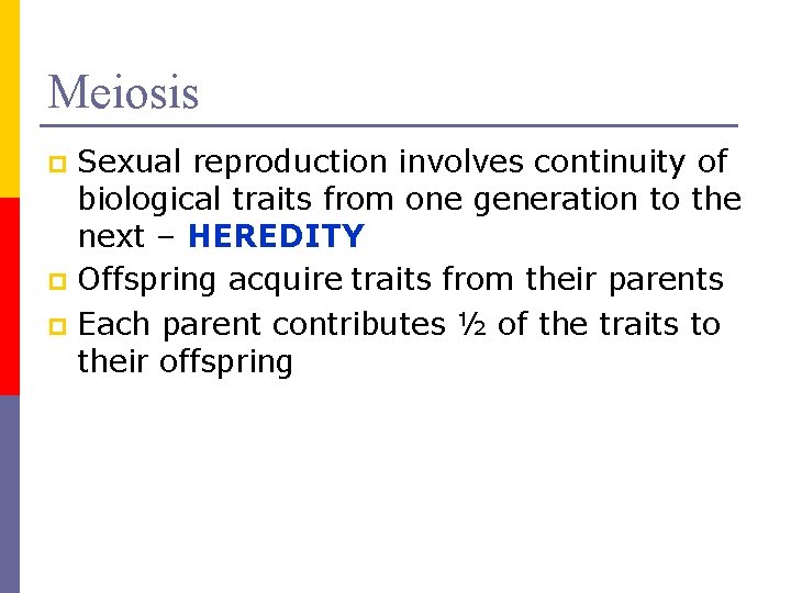 Meiosis Sexual reproduction involves continuity of biological traits from one generation to the next