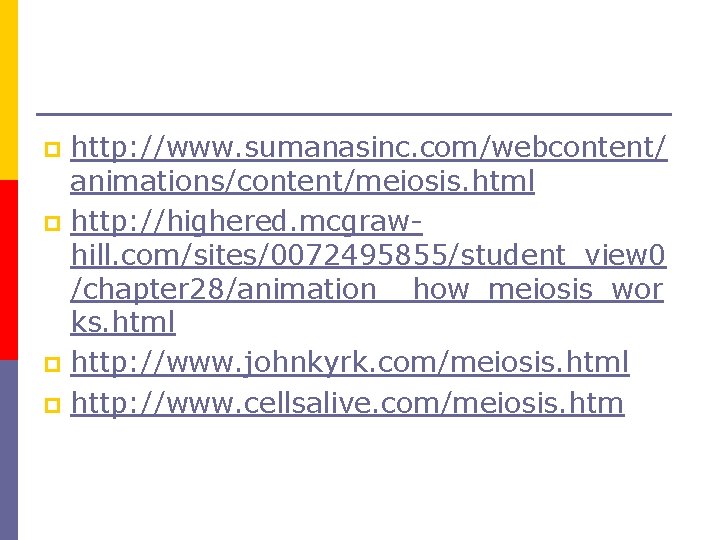 http: //www. sumanasinc. com/webcontent/ animations/content/meiosis. html p http: //highered. mcgrawhill. com/sites/0072495855/student_view 0 /chapter 28/animation__how_meiosis_wor