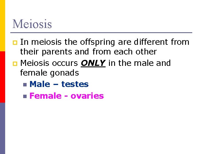 Meiosis In meiosis the offspring are different from their parents and from each other