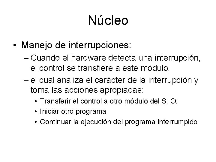 Núcleo • Manejo de interrupciones: – Cuando el hardware detecta una interrupción, el control