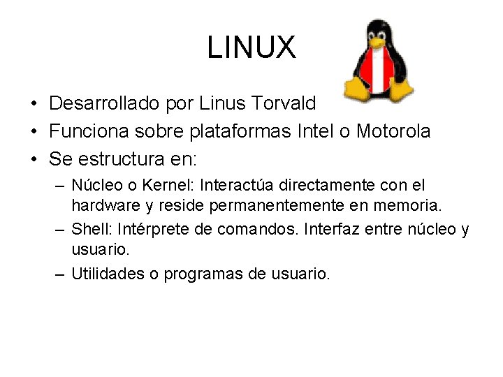 LINUX • Desarrollado por Linus Torvald • Funciona sobre plataformas Intel o Motorola •