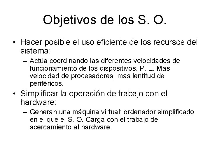 Objetivos de los S. O. • Hacer posible el uso eficiente de los recursos