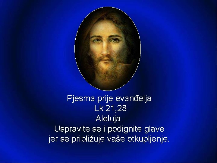 Pjesma prije evanđelja Lk 21, 28 Aleluja. Uspravite se i podignite glave jer se