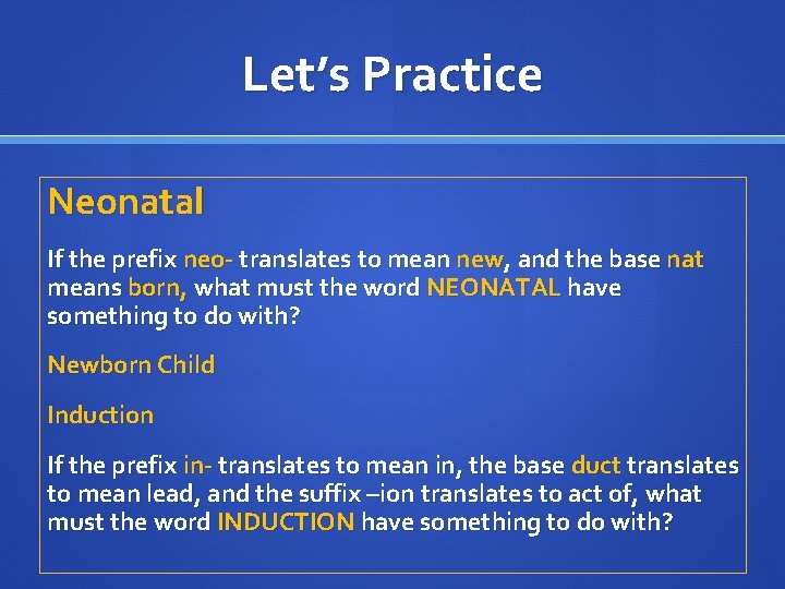 Let’s Practice Neonatal If the prefix neo- translates to mean new, and the base