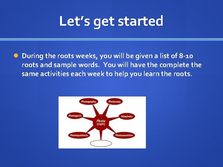 Let’s get started During the roots weeks, you will be given a list of