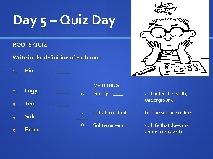 Day 5 – Quiz Day ROOTS QUIZ Write in the definition of each root