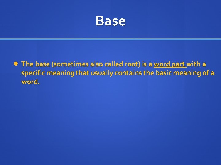 Base The base (sometimes also called root) is a word part with a specific