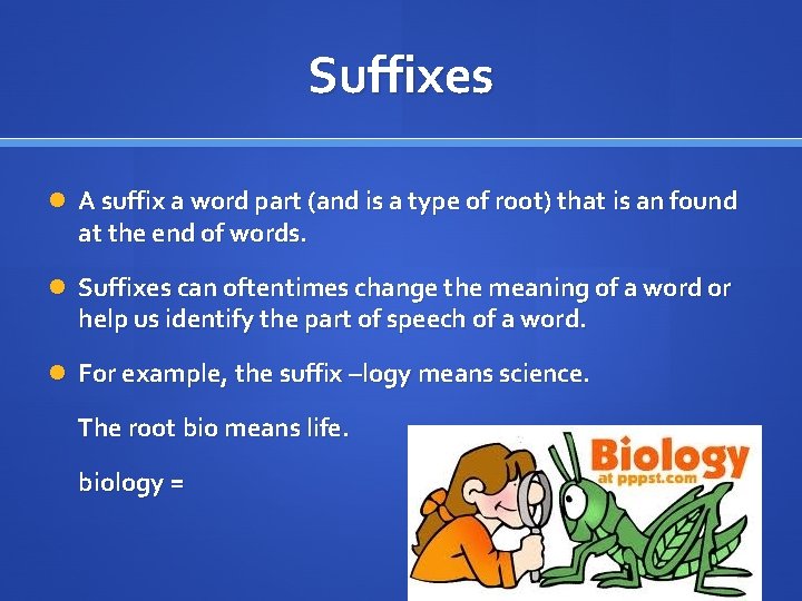 Suffixes A suffix a word part (and is a type of root) that is