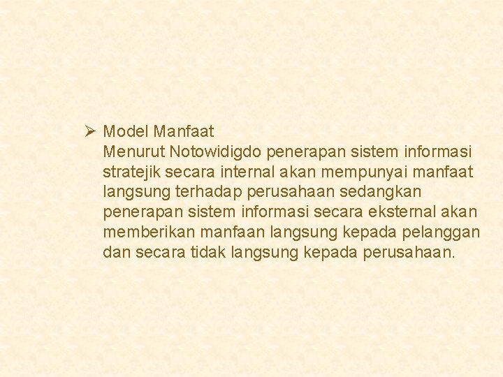 Ø Model Manfaat Menurut Notowidigdo penerapan sistem informasi stratejik secara internal akan mempunyai manfaat