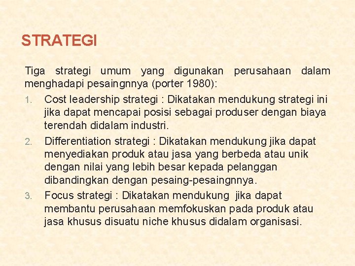 STRATEGI Tiga strategi umum yang digunakan perusahaan dalam menghadapi pesaingnnya (porter 1980): 1. Cost