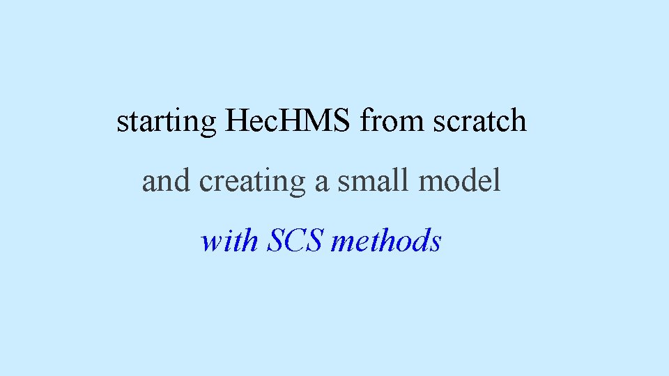 starting Hec. HMS from scratch and creating a small model with SCS methods starting Hec. HMS from scratch and creating a small model with SCS methods