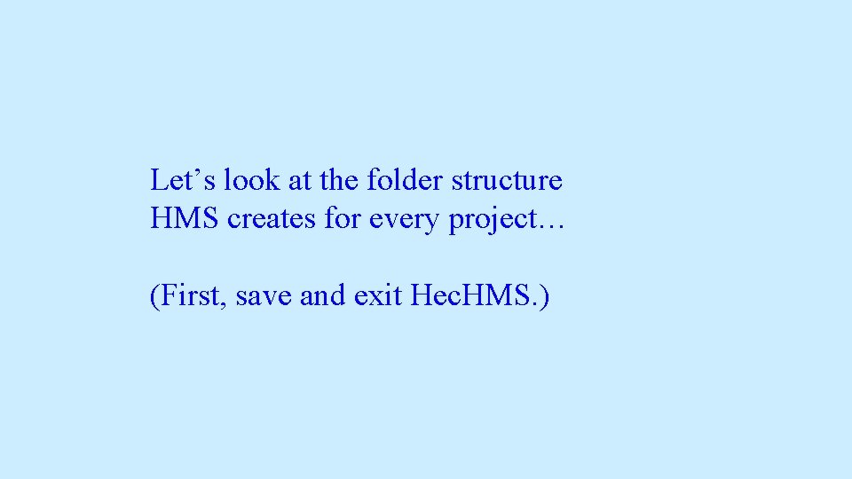 Let’s look at the folder structure HMS creates for every project… (First, save and Let’s look at the folder structure HMS creates for every project… (First, save and
