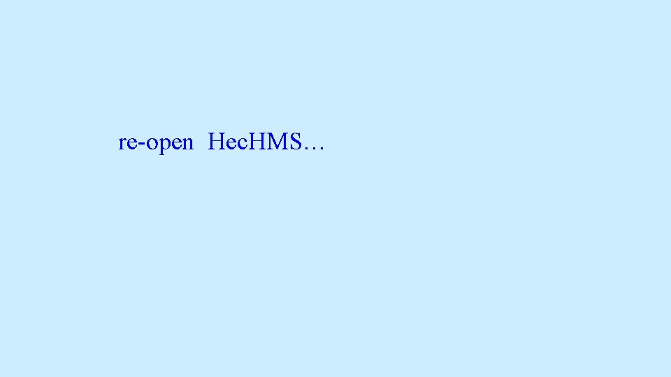 re-open Hec. HMS… re-open Hec. HMS…