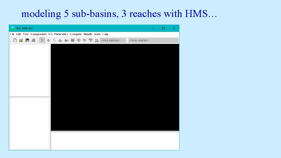 modeling 5 sub-basins, 3 reaches with HMS… modeling 5 sub-basins, 3 reaches with HMS…