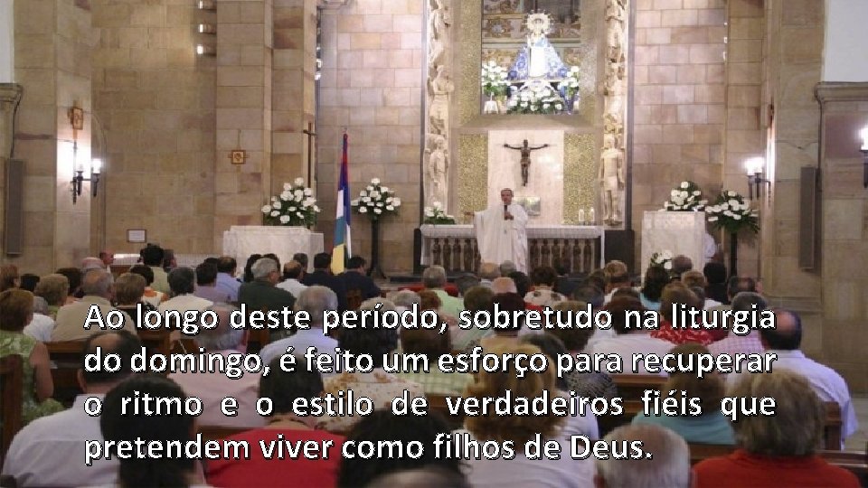 Ao longo deste período, sobretudo na liturgia do domingo, é feito um esforço para