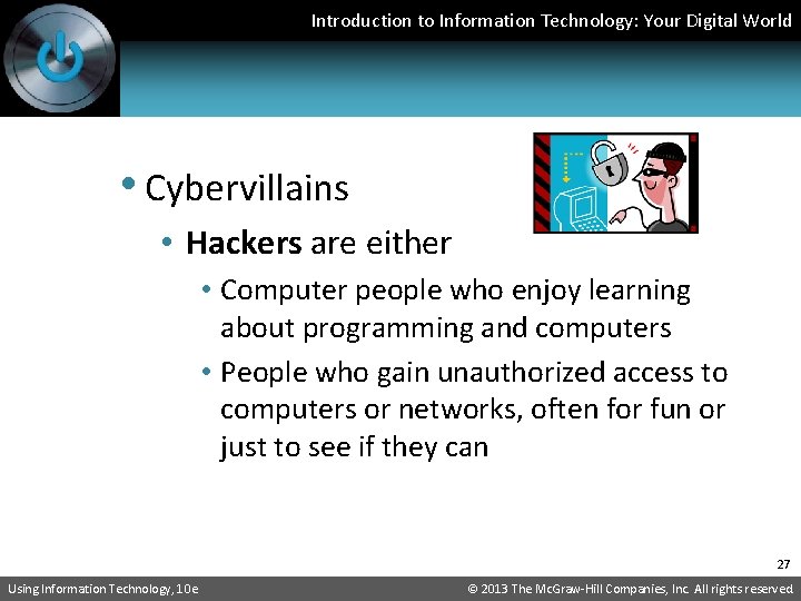 Introduction to Information Technology: Your Digital World • Cybervillains • Hackers are either •