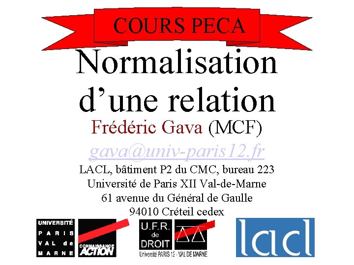  COURS PECA Normalisation d’une relation Frédéric Gava (MCF) gava@univ-paris 12. fr LACL, bâtiment