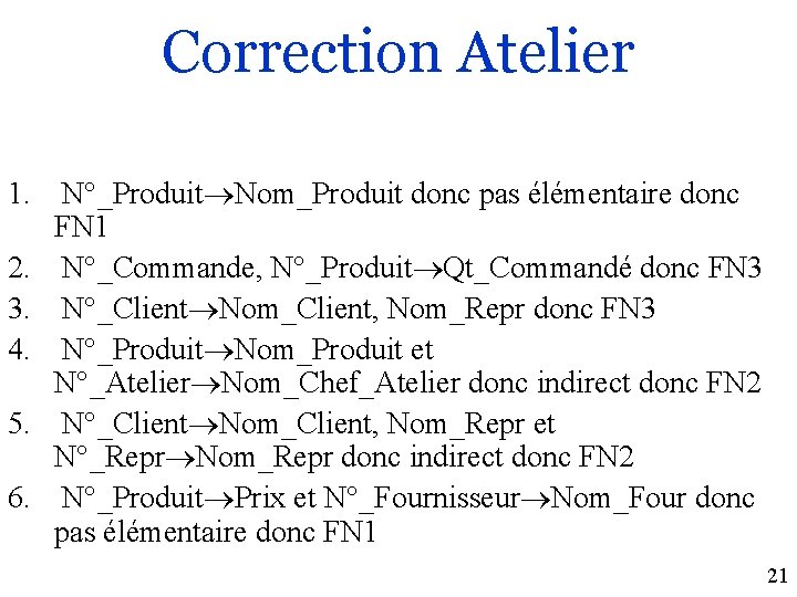 Correction Atelier 1. N°_Produit Nom_Produit donc pas élémentaire donc FN 1 2. N°_Commande, N°_Produit