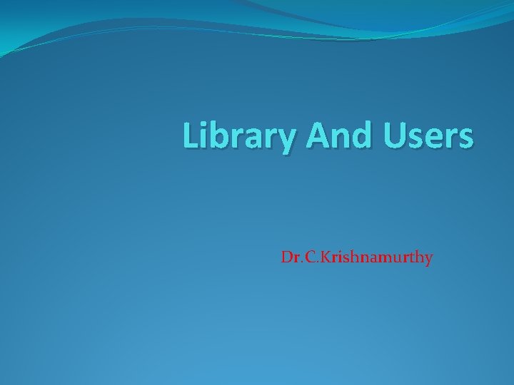 Library And Users Dr. C. Krishnamurthy 