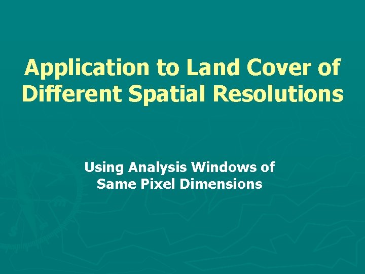 Application to Land Cover of Different Spatial Resolutions Using Analysis Windows of Same Pixel