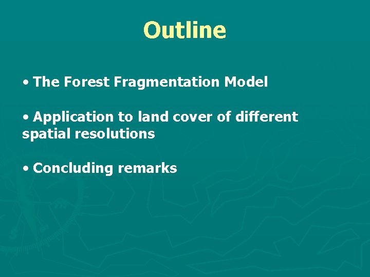 Outline • The Forest Fragmentation Model • Application to land cover of different spatial