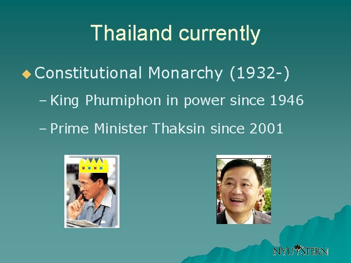 Thailand currently u Constitutional Monarchy (1932 -) – King Phumiphon in power since 1946