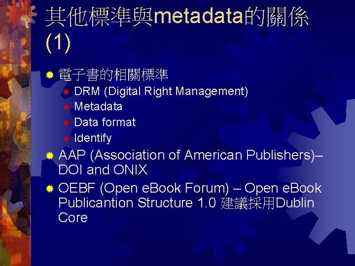 其他標準與metadata的關係 (1) ® 電子書的相關標準 ® DRM (Digital Right Management) ® Metadata ® Data format