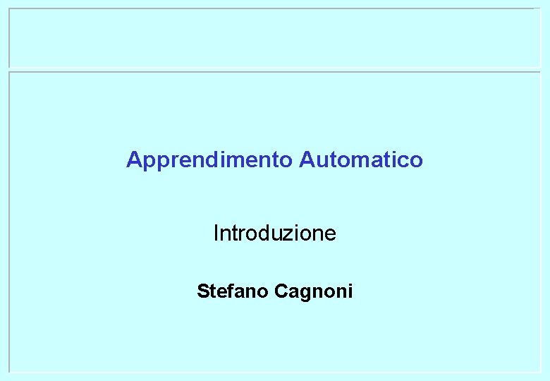 Apprendimento Automatico Introduzione Stefano Cagnoni 