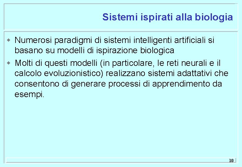 Sistemi ispirati alla biologia w Numerosi paradigmi di sistemi intelligenti artificiali si basano su